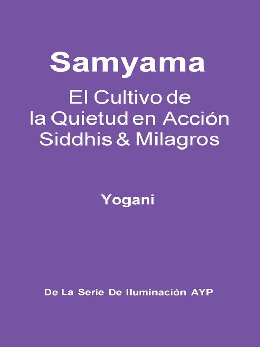Title details for Samyama--El Cultivo de la Quietud en Acción, Siddhis y Milagros by Yogani - Available